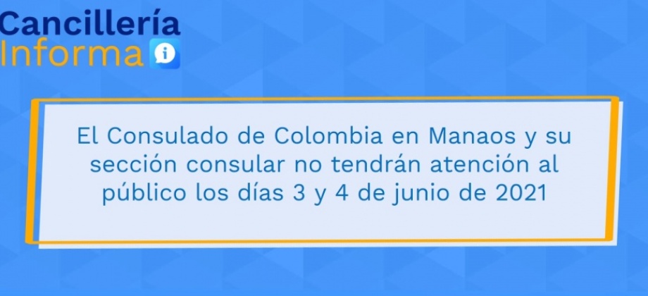 El Consulado de Colombia en Manaos y su sección consular no tendrán atención al público los días 3 y 4 de junio de 2021