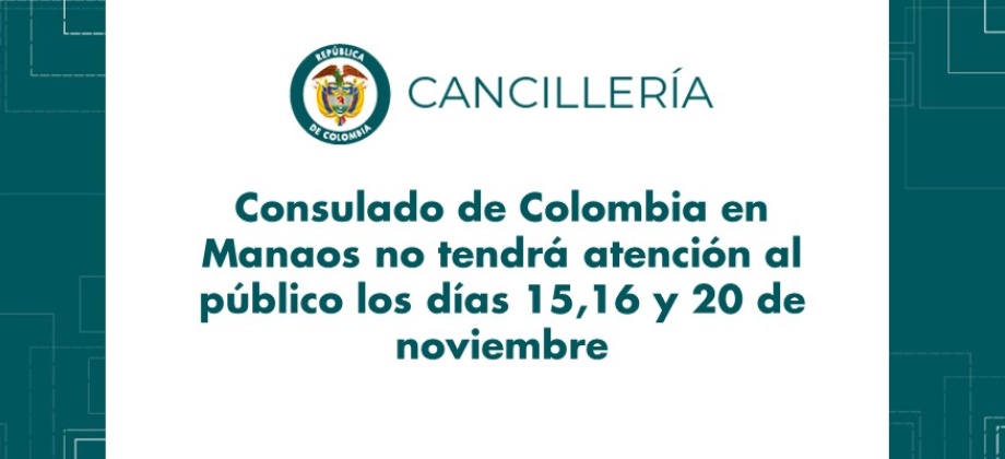El Consulado de Colombia en Manaos no tendrá atención al público los días 15,16 y 20 de noviembre de 2018