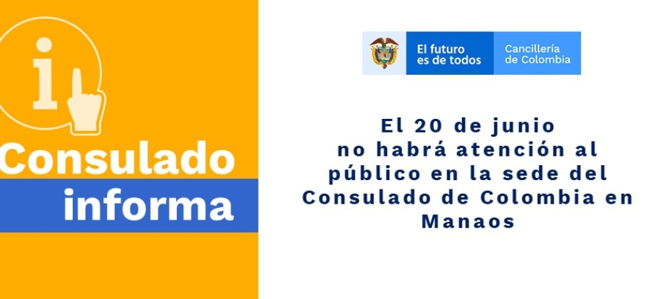 El 20 de junio de 2019  no habrá atención al público en la sede del Consulado de Colombia en Manaos 