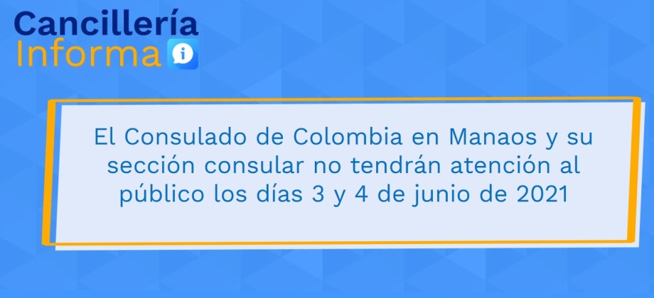 El Consulado de Colombia en Manaos y su sección consular no tendrán atención al público los días 3 y 4 de junio de 2021