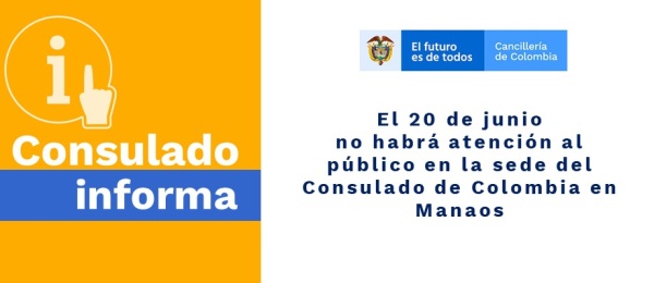 El 20 de junio de 2019  no habrá atención al público en la sede del Consulado de Colombia en Manaos 