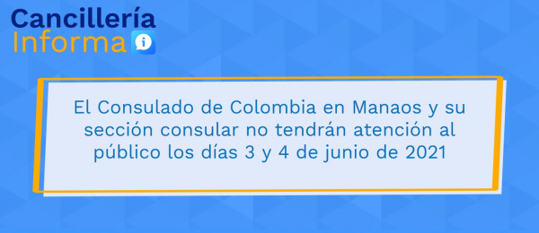 El Consulado de Colombia en Manaos y su sección consular no tendrán atención al público los días 3 y 4 de junio de 2021